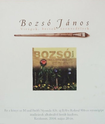 Cs�ky Lajos - Lor�nd Kl�ra (szerk.) - Bozs� J�nos: Vir�gok, kertek, szenved�lyek