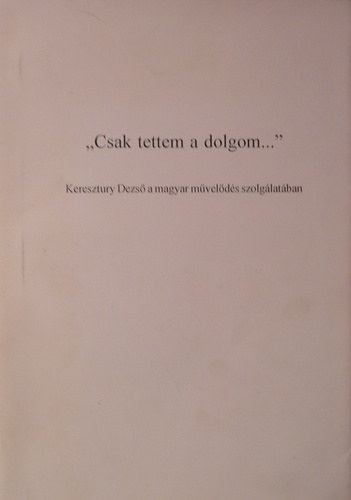 Kis Kdi Gza (szerk.) . Kiss Gbor (szerk.) - " Csak tettem a dolgom..."
