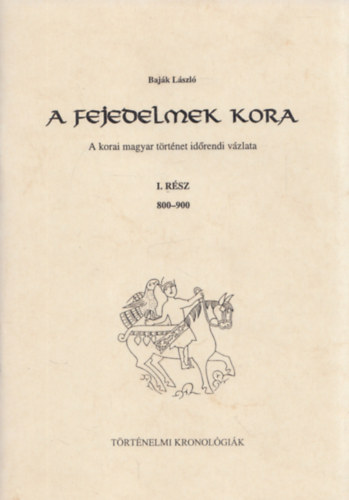 Bajk Lszl - A fejedelmek kora: A korai magyar trtnet idrendi vzlata I. rsz 800-900