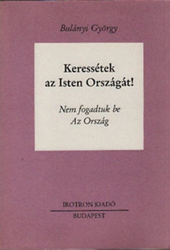 Bul�nyi Gy�rgy - Keress�tek az Isten Orsz�g�t! III. (Nem fogadtuk be - Az Orsz�g)