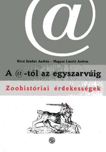 Kicsi Sándor András; Magyar László András - A @-tól az egyszarvúig (Zoohistóriai érdekességek)