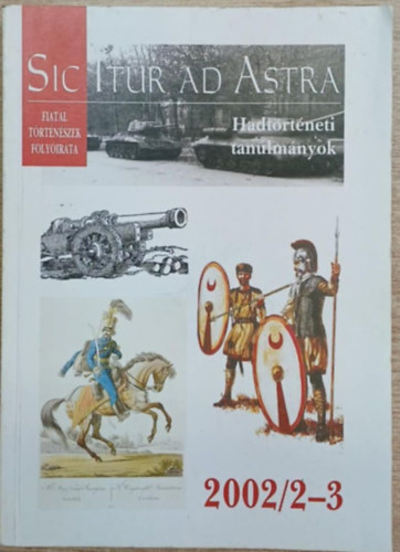 Több szerkesztő - Sic Itur Ad Astra 2002/3-4. - Hadtörténeti tanulmányok