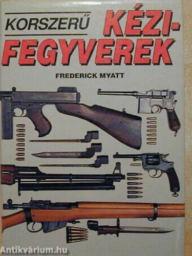 Szerz Frederick Myatt Fordt Nagy M. Pter Rondzik Rbert Kondorosi Ferenc Lektor Jerzsabek Lajos - Korszer kzifegyverek     - A gppuska	- A gppisztoly -  Puskk s karablyok	- Revolverek, pisztolyok	- Kzi pncltr fegyverek   (Sznes fotkkal, brkkal illusztrlva. Kihajthat mellklettel.)