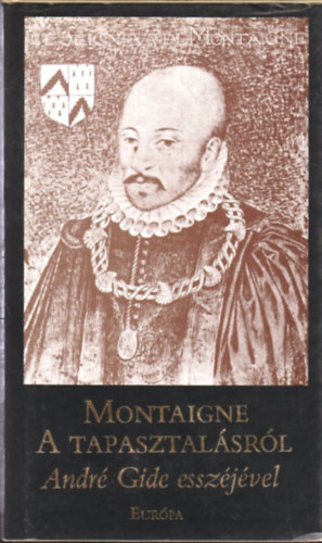 Michel Eyquem de Montaigne - A tapasztal�sr�l - Andr� Gide essz�j�vel