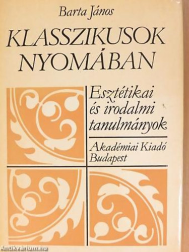 Barta J�nos - Klasszikusok nyom�ban (eszt�tikai �s irodalmi tanulm�nyok)