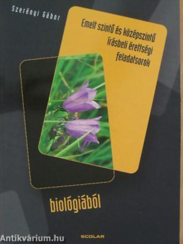 Dr. Szerényi Gábor - Emelt szintű és középszintű írásbeli érettségi feladatsorok biológiából