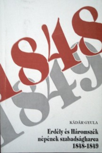 Kádár Gyula - Erdély és Háromszék népének szabadságharca 1848-1849