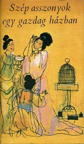 ismeretlen kínai szerző - Szép asszonyok egy gazdag házban I-II.