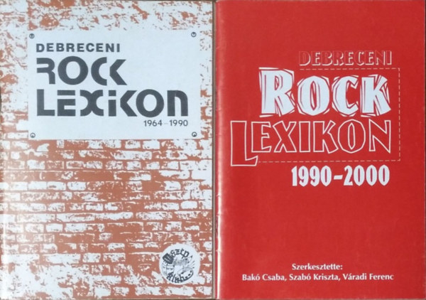 Bakó Csaba - Szabó Kriszta - Váradi Ferenc (szerk.) - Debreceni rocklexikon 1964-1990 + Debreceni rocklexikon 1990-2000 (2 kötet)