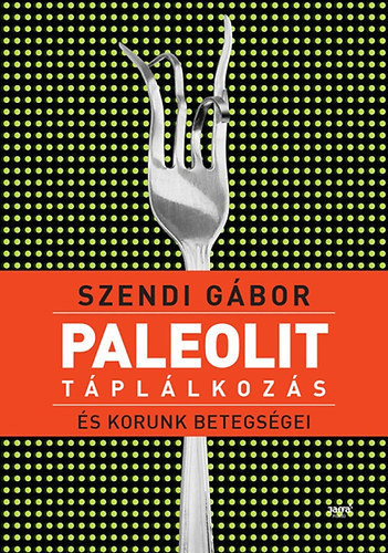 Szendi G�bor - Paleolit t�pl�lkoz�s �s korunk betegs�gei