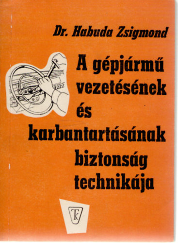 Dr. Habuda Zsigmond - A gépjármű vezetésének és karbantartásának biztonságtechnikája