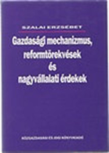 Szalai Erzsbet - Gazdasgi mechanizmus, reformtrekvsek s nagyvllalati rdekek