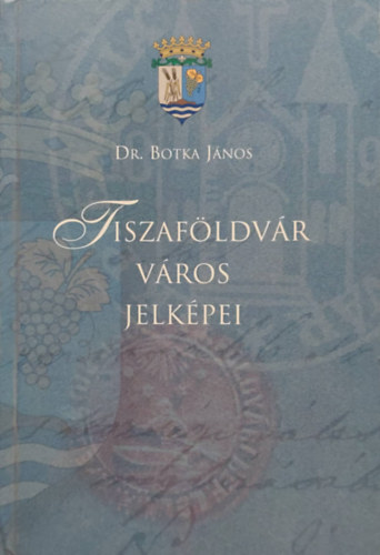 Dr. Botka J�nos - Tiszaf�ldv�r v�ros jelk�pei
