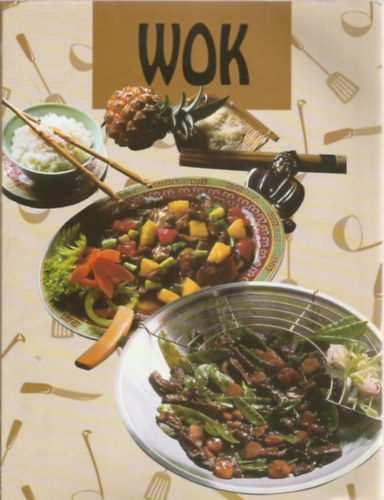 Szerk.: V�rlaki Tibor, Ford.: P�kozdi Judit - WOK - Sz�npomp�s, f�szeres, gyors, keverve - b� olajban s�t�tt �s p�rolt �telek (Halak �s a tenger gy�m�lcsei - Sz�rnyasok �s vadak - H�sok - Z�lds�gek - T�szt�k, rizsek...)