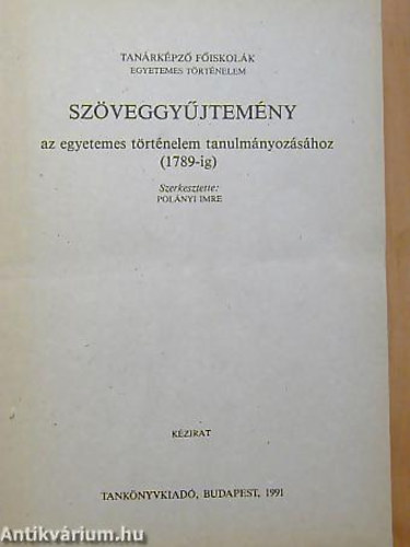 Pol�nyi Imre szerk. - Sz�veggy�jtem�ny az egyetemes t�rt�nelem tanulm�nyoz�s�hoz 1789-ig