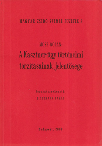 Mose Golan, Lichtmann Tamás(szerk.) - A Kasztner-ügy történelmi torzításainak jelentősége (Magyar Zsidó Szemle Füzetek 2.)