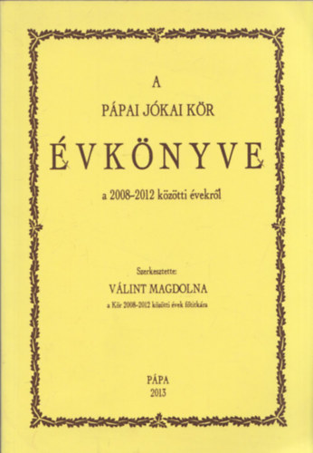 V�lint Magdolna (szerk.) - P�pai J�kai K�r �vk�nyve a 2008-2012 k�z�tti �vekr�l