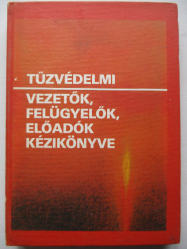 Szalay László (szerk.) - Tűzvédelmi vezetők,felügyelők,előadók kézikönyve