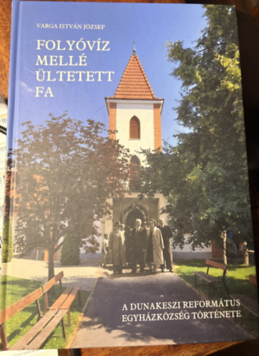 Foly�v�z mell� �ltetett fa - A Dunakeszi reform�tus egyh�zk�zs�g t�rt�nete