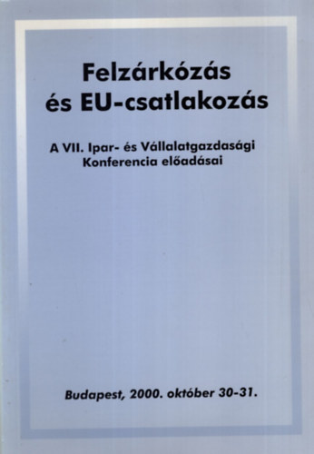 Felzárkózás és EU-csatlakozás - A VII. Ipar- és Vállalatgazdasági Konferencia előadásai - Budapest, 2000. október 30-31.