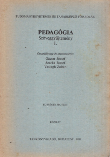 Gcser Jzsef (szerk.), Szarka jzsef, Vastagh Zoltn (szerk.) - Pedaggia Szveggyjtemny I. - Tudomnyegyetemek s Tanrkpz Fiskolk 1988