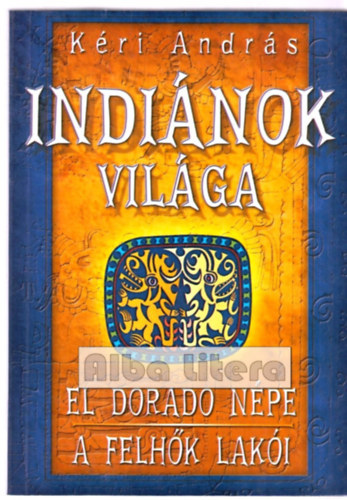 Kéri András - Indiánok világa: El Dorado népe - A felhők lakói