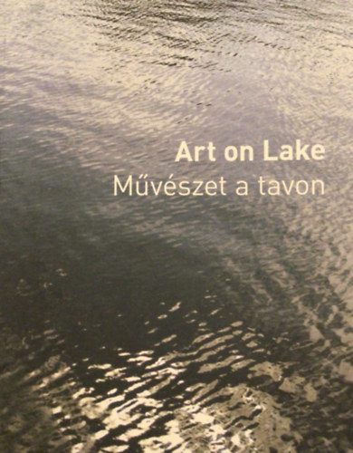 Bod� Katalin (szerk.); Fitz P�ter (szerk.) - Art on Lake - M�v�szet a tavon