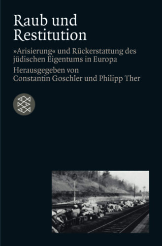 Constantin Goschler, Philipp Ther - Raub und Restitution - Arisierung und Rckerstattung des jdischen Eigentums in Europa