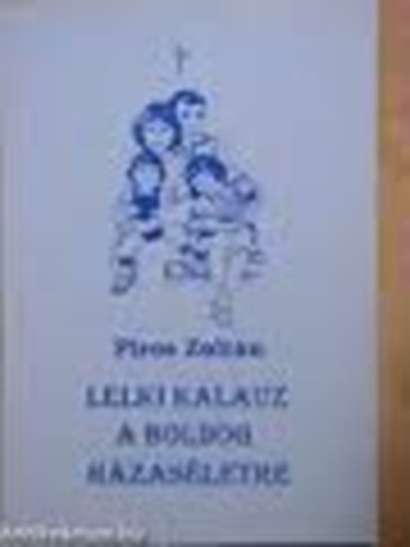 Piros Zoltn - Lelki kalauz a boldog hzasletre