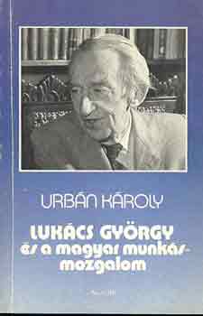 Urbn Kroly - Lukcs Gyrgy s a magyar munksmozgalom
