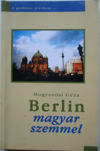 Magyarosi Géza - Berlin magyar szemmel