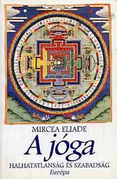Mircea Eliade - A jóga-Halhatatlanság és szabadság
