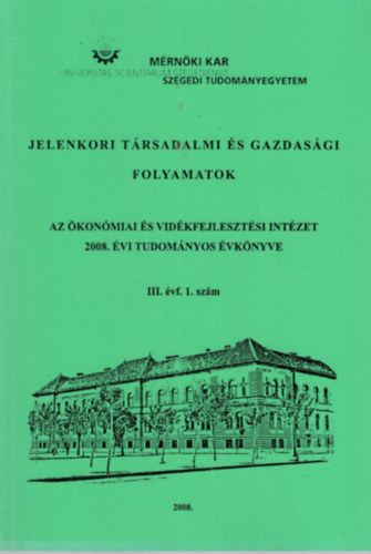 Dr. habil PhD  PhD Gulys Lszl, Dr. habil. Gl Jzsef - Jelenkori trsadalmi s gazdasgi folyamatok az konmiai s Vidkfejlesztsi Intzet 2008. vi Tudomnyos vknyve III. vf. 1. szm - Szegedi Tudomnyegyetem Mrnki Kar 2008