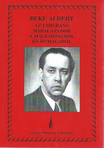 Beke ALbert - Az emigr�ns M�rai S�ndor a magyars�gr�l �s �nmag�r�l