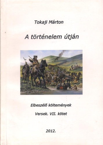 Tokaji M�rton - A t�rt�nelem �tj�n Elbesz�l� k�ltem�nyek versek. VII. k�tet