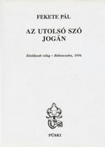 Fekete P�l - Az utols� sz� jog�n. Els�llyedt vil�g - B�k�scsaba, 1956