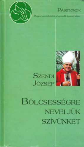 Szendi Jzsef - Blcsessgre neveljk szvnket
