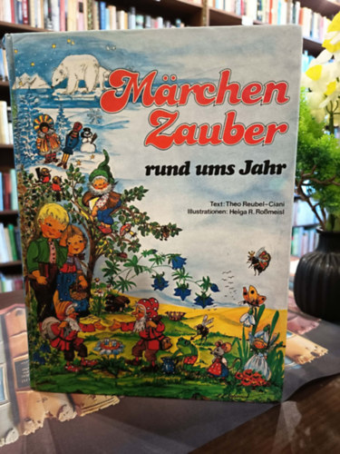 Theo Reubel-Ciani, Marc Heinrich - GRAFIKUS Helga R. Ro�meisl - M�rchenzauber rund ums Jahr /Mes�k eg�sz �vben/- N�met nyelven