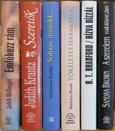 Sandra Brown, Barbara Taylor Bradford, Barbara Wood, Sebastian Faulks, Judith Krantz, Judith McNaught - 6 db romantikus reg�ny: A szerelem rabl�nc�n, B�zva b�zz�l, T�k�letes harm�nia, Sohase mondd, Szeret�k, Eml�kezz r�m