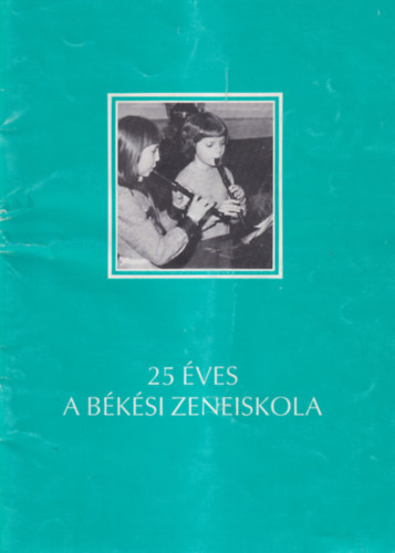 F. P�lfy Zsuzsa - 25 �ves a B�k�si Zeneiskola - Jubileumi kiadv�ny 1965-1990