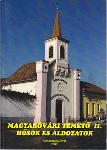 Dr. Nagyn� Majoros Gy�rgyi (szerk.) - Magyar�v�ri temet� II. - H�s�k �s �ldozatok