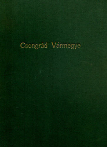 Cs�kv�ri Antal (szerk.) - Csongr�d v�rmegye (v�rmegyei szociogr�fi�k I.)