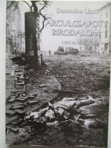 Domonkos L�szl� - Arculcsapott birodalom - 1956 az id�k �rj�n