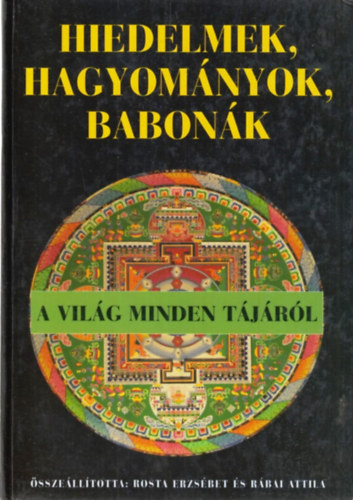 Rosta Erzsébet; Rábai Attila (összeáll.) - Hiedelmek, hagyományok, babonák a világ minden tájáról