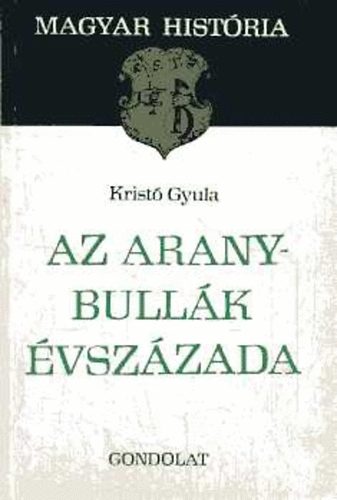 Kristó Gyula - Az Aranybullák évszázada (Magyar História)