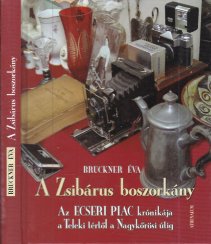 Bruckner Éva - A Zsibárus boszorkány - Az Ecseri piac krónikája a Teleki tértől a Nagykőrösi útig (Dedikált)