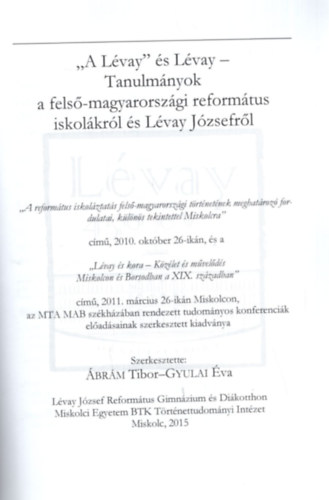 Ábrám Tibor, Gyulai Éva - A Lévay és Lévay - Tanulmányok a felső-magyarországi Református Iskolákról és Lévay Józsefről ( Lévay Füzetek 2015 - 01 )