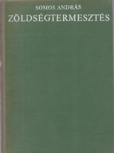 Somos Andr�s, Donk� Margit (szerk.), Csel�tei L�szl� (lektor) - Z�lds�gtermeszt�s - �ltal�nos tudnival�k / A z�lds�gtermeszt�s ter�leti elhelyezked�se Magyarorsz�gon	 / A z�lds�gtermeszt�s biol�giai alapjai / A talajm�vel�si, tr�gy�z�si �s vet�sforg� rendszer kialak�t�s�nak ir�nyelvei