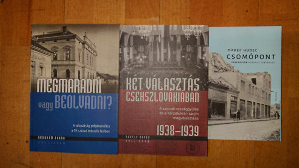 Marek Hudec, �brah�m Barna - 3 k�nyv Felvid�k a 20. sz�T�rt�nelm�r�l: Csom�pont - �rsek�jv�r h�bor�s t�rt�nete, Megmaradni vagy beolvadni?,K�t v�laszt�s Csehszlov�ki�ban 1938-1939