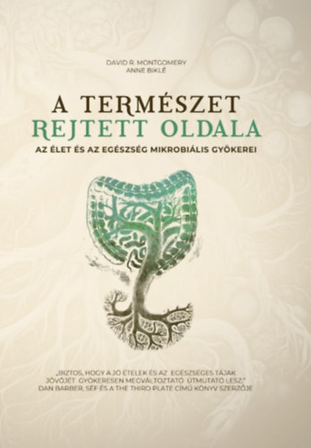David R. Montgomery, Anne Bikl - A termszet rejtett oldala - Az let s az egszsg mikrobilis gykerei